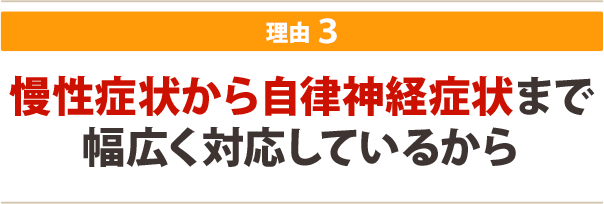 ３．慢性症状から自律神経症状まで幅広く対応しているから