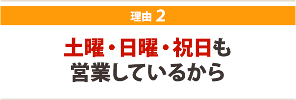 ２．土曜・日曜・祝日も営業しているから